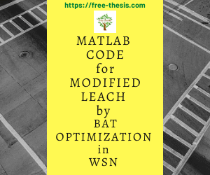 MATLAB code for Modified LEACH with BAT optimization-free-thesis